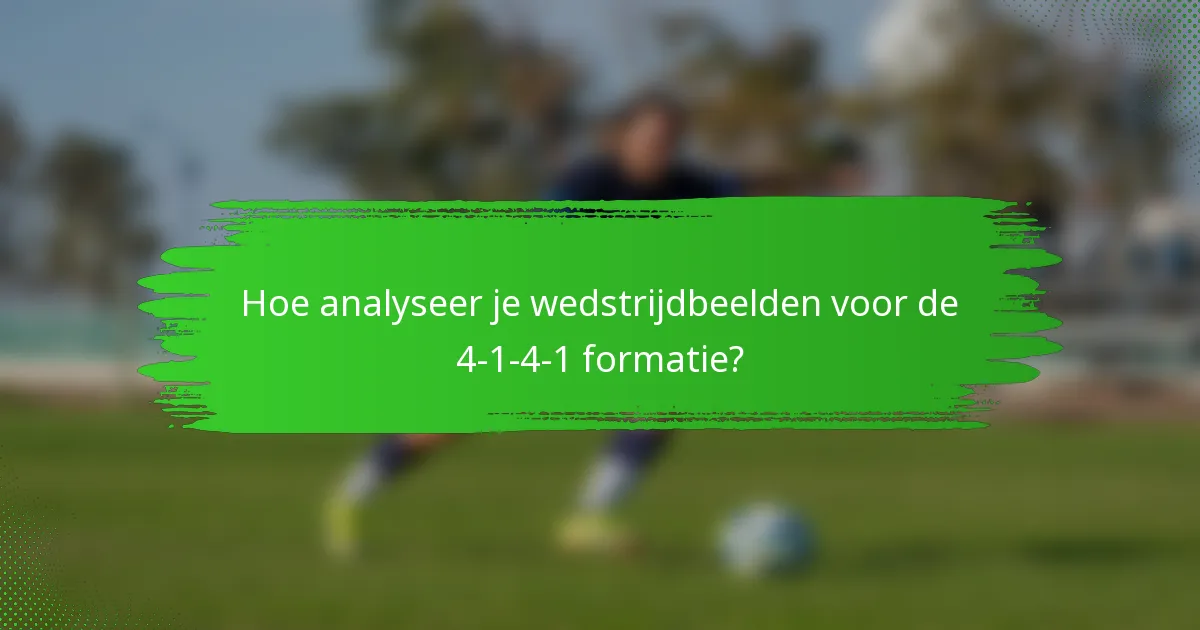 Hoe analyseer je wedstrijdbeelden voor de 4-1-4-1 formatie?