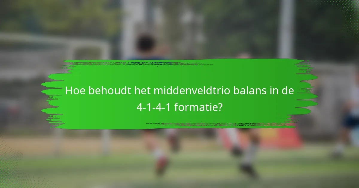 Hoe behoudt het middenveldtrio balans in de 4-1-4-1 formatie?