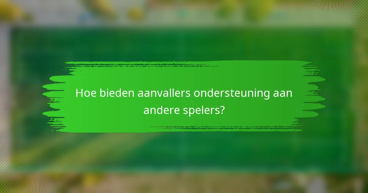 Hoe bieden aanvallers ondersteuning aan andere spelers?