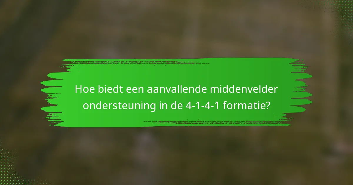 Hoe biedt een aanvallende middenvelder ondersteuning in de 4-1-4-1 formatie?