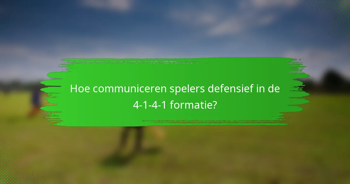 Hoe communiceren spelers defensief in de 4-1-4-1 formatie?