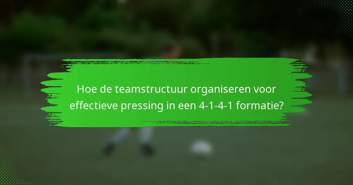 Hoe de teamstructuur organiseren voor effectieve pressing in een 4-1-4-1 formatie?