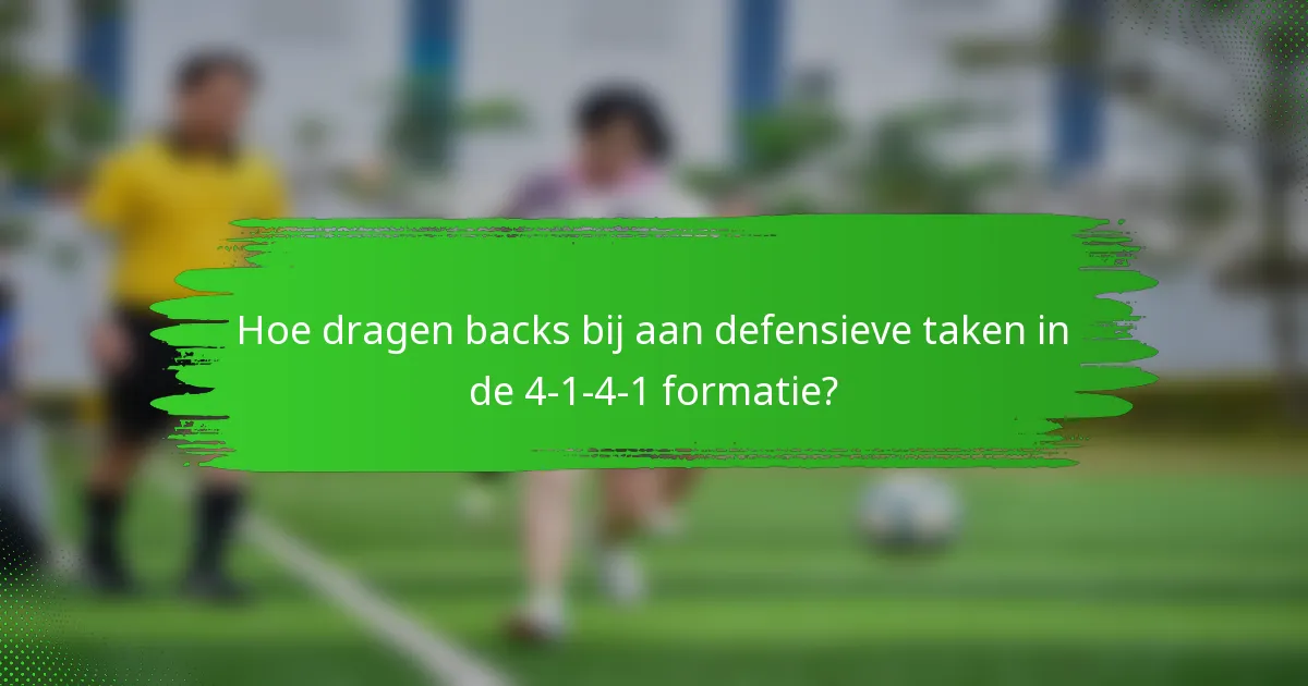 Hoe dragen backs bij aan defensieve taken in de 4-1-4-1 formatie?
