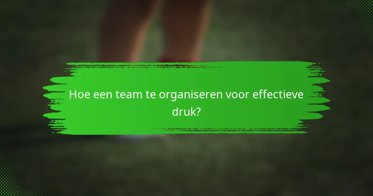 Hoe een team te organiseren voor effectieve druk?