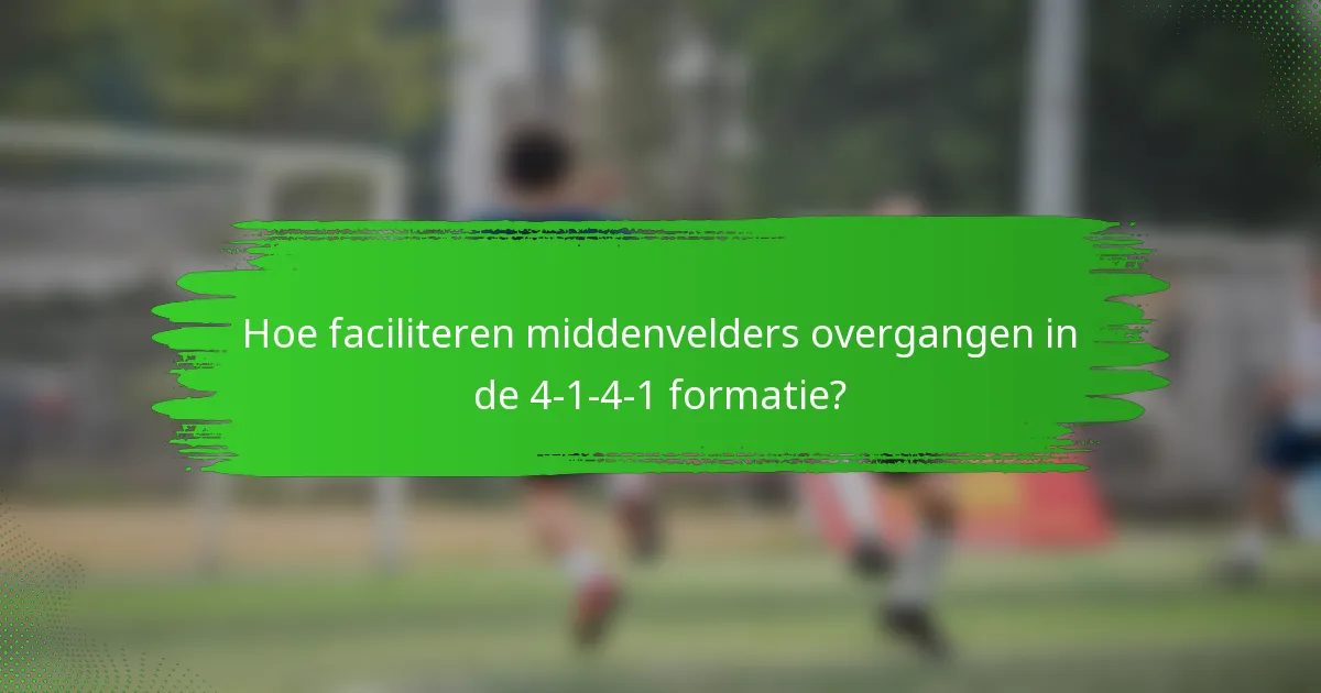 Hoe faciliteren middenvelders overgangen in de 4-1-4-1 formatie?