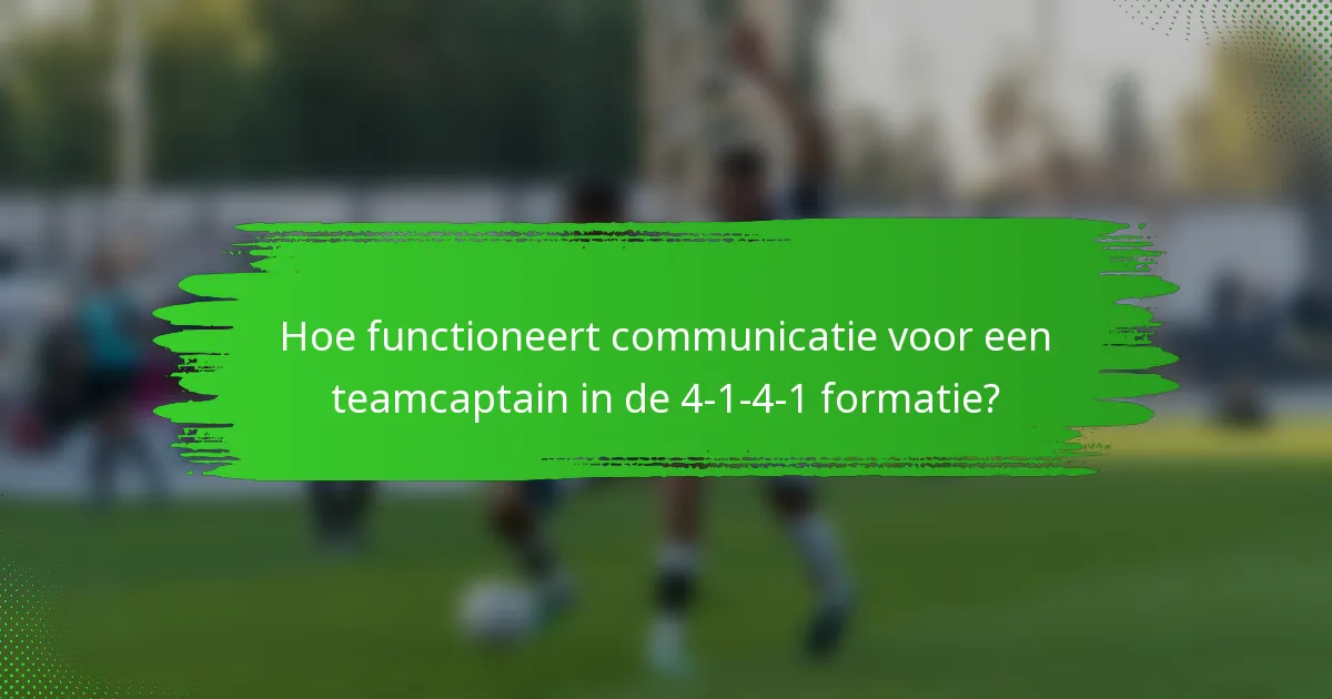 Hoe functioneert communicatie voor een teamcaptain in de 4-1-4-1 formatie?