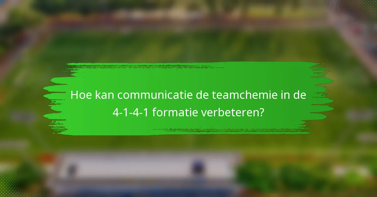 Hoe kan communicatie de teamchemie in de 4-1-4-1 formatie verbeteren?