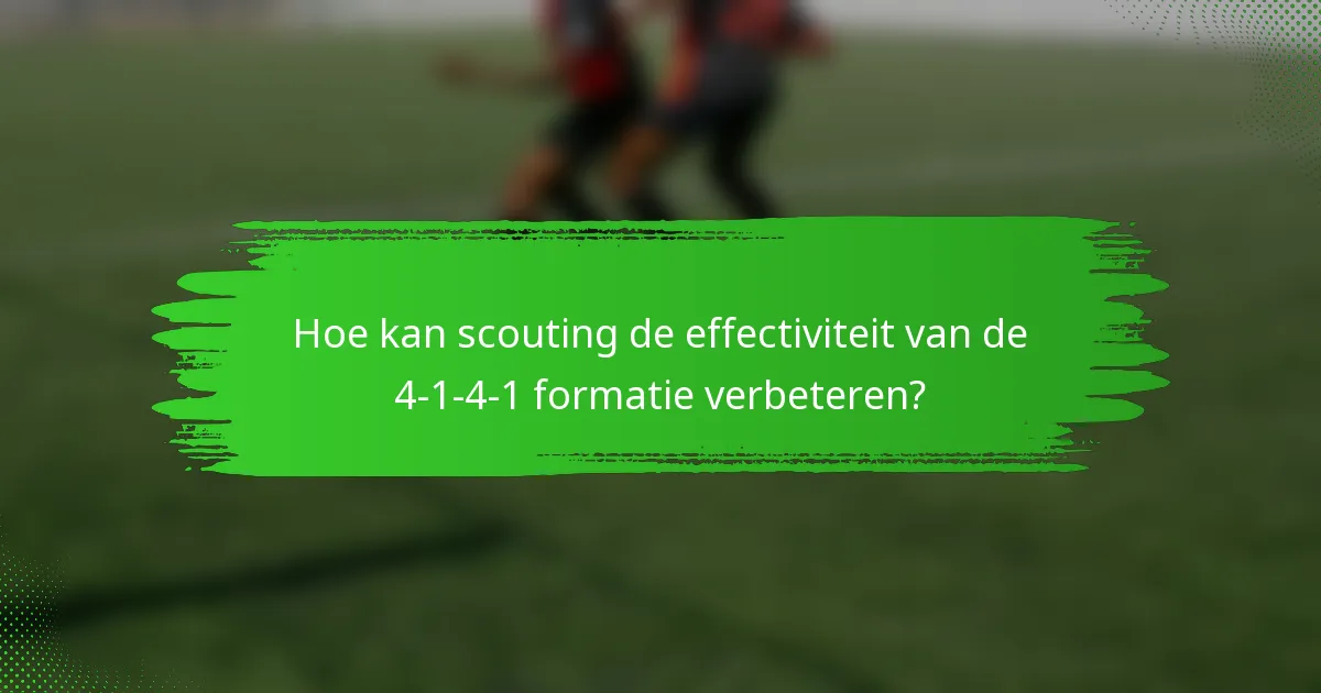 Hoe kan scouting de effectiviteit van de 4-1-4-1 formatie verbeteren?