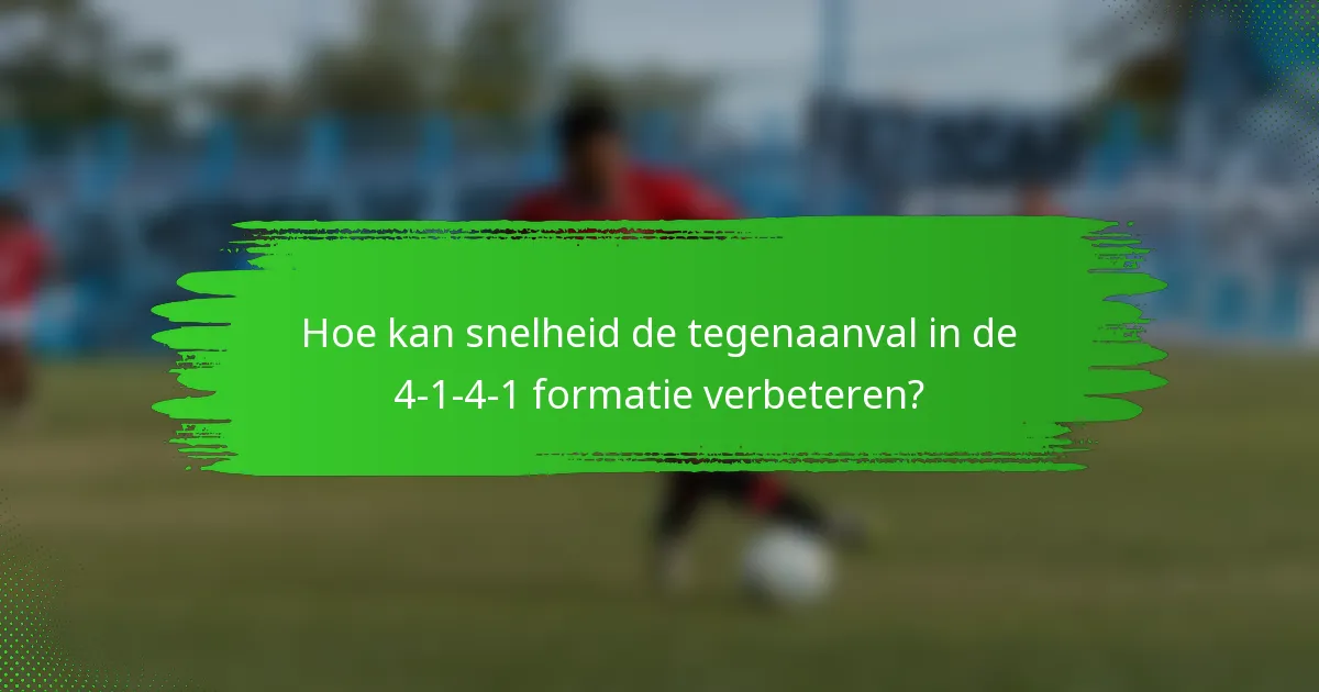 Hoe kan snelheid de tegenaanval in de 4-1-4-1 formatie verbeteren?