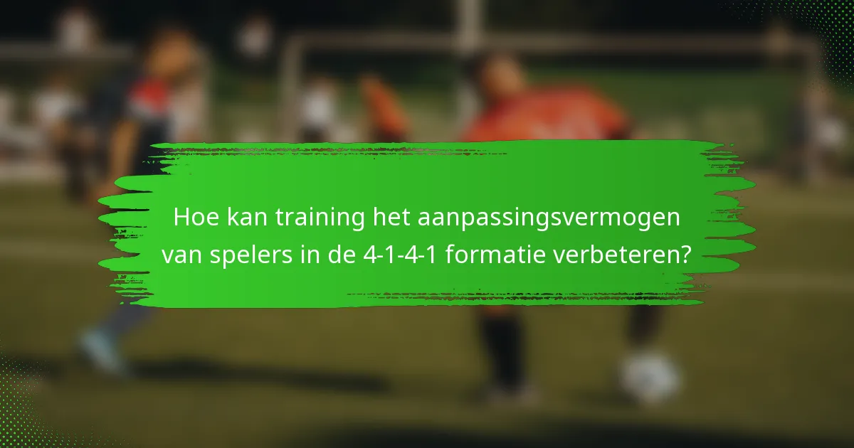 Hoe kan training het aanpassingsvermogen van spelers in de 4-1-4-1 formatie verbeteren?