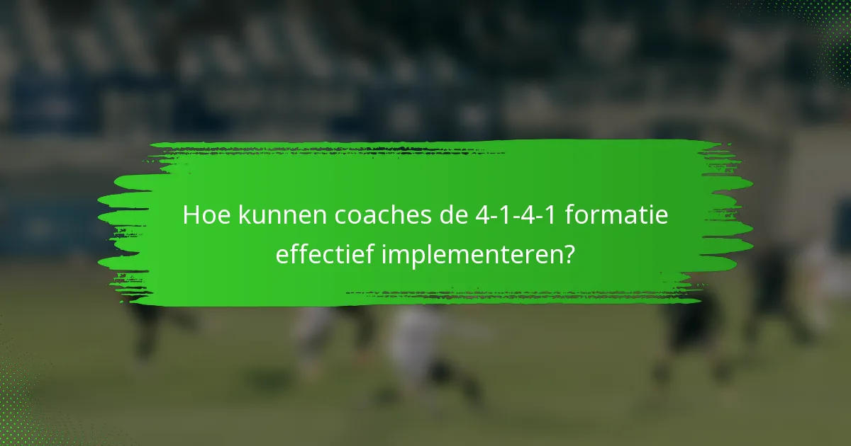 Hoe kunnen coaches de 4-1-4-1 formatie effectief implementeren?