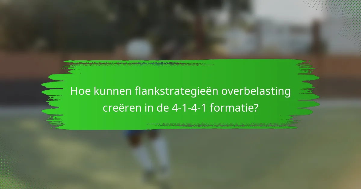 Hoe kunnen flankstrategieën overbelasting creëren in de 4-1-4-1 formatie?