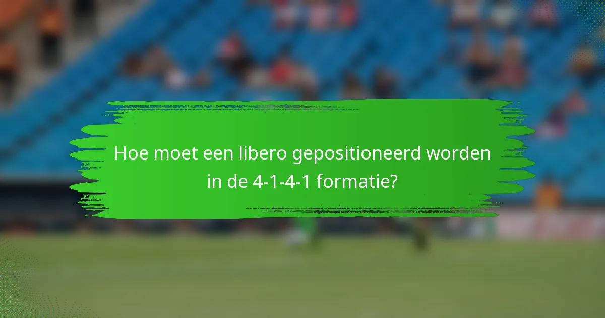 Hoe moet een libero gepositioneerd worden in de 4-1-4-1 formatie?
