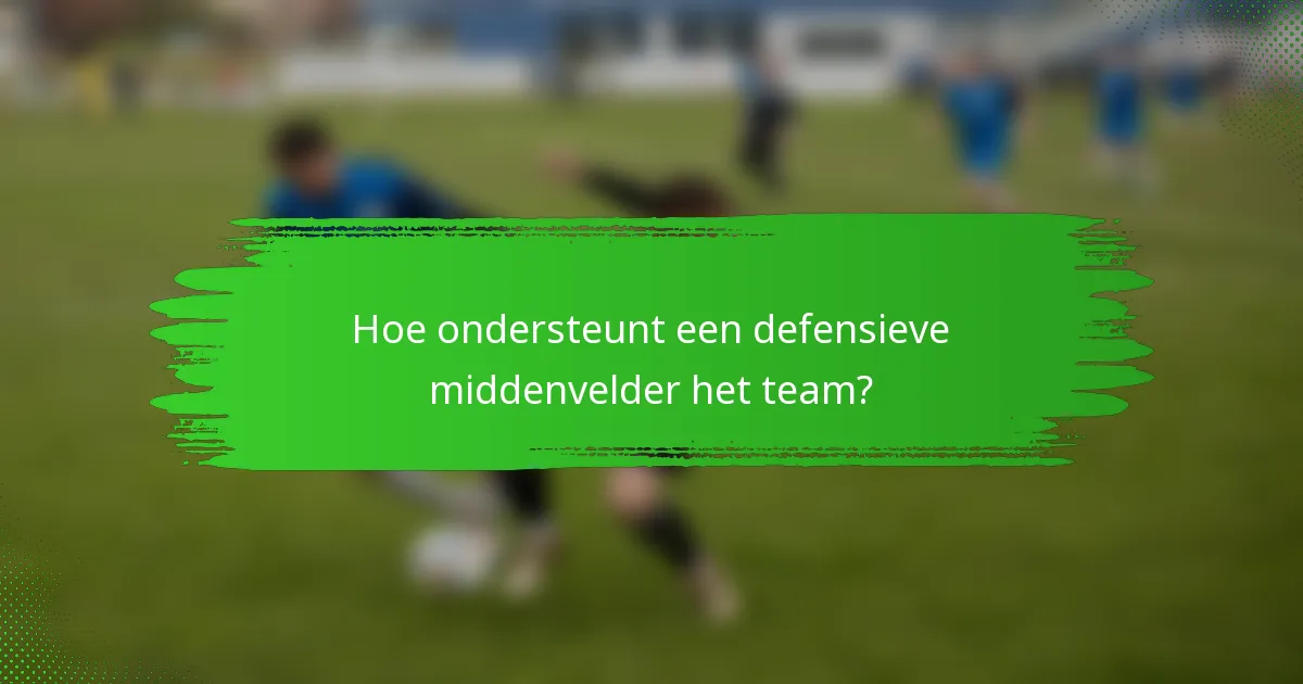 Hoe ondersteunt een defensieve middenvelder het team?