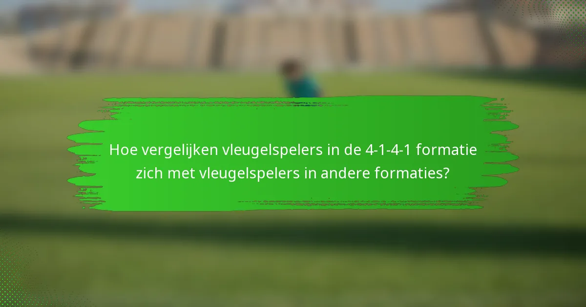 Hoe vergelijken vleugelspelers in de 4-1-4-1 formatie zich met vleugelspelers in andere formaties?