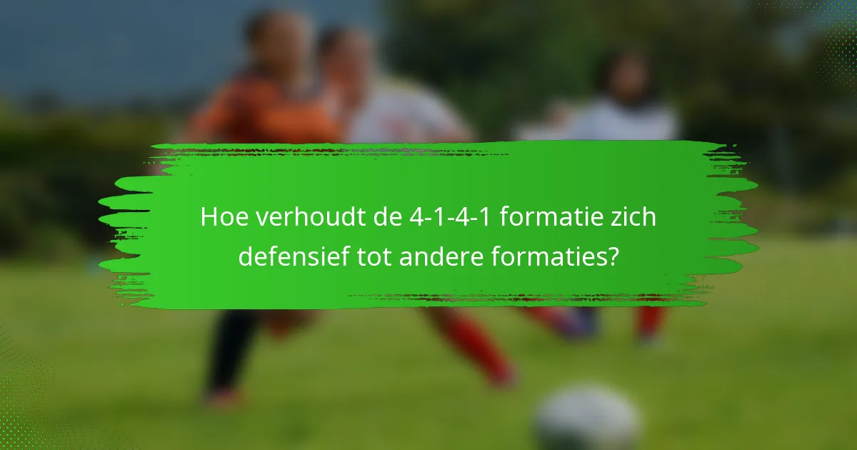 Hoe verhoudt de 4-1-4-1 formatie zich defensief tot andere formaties?