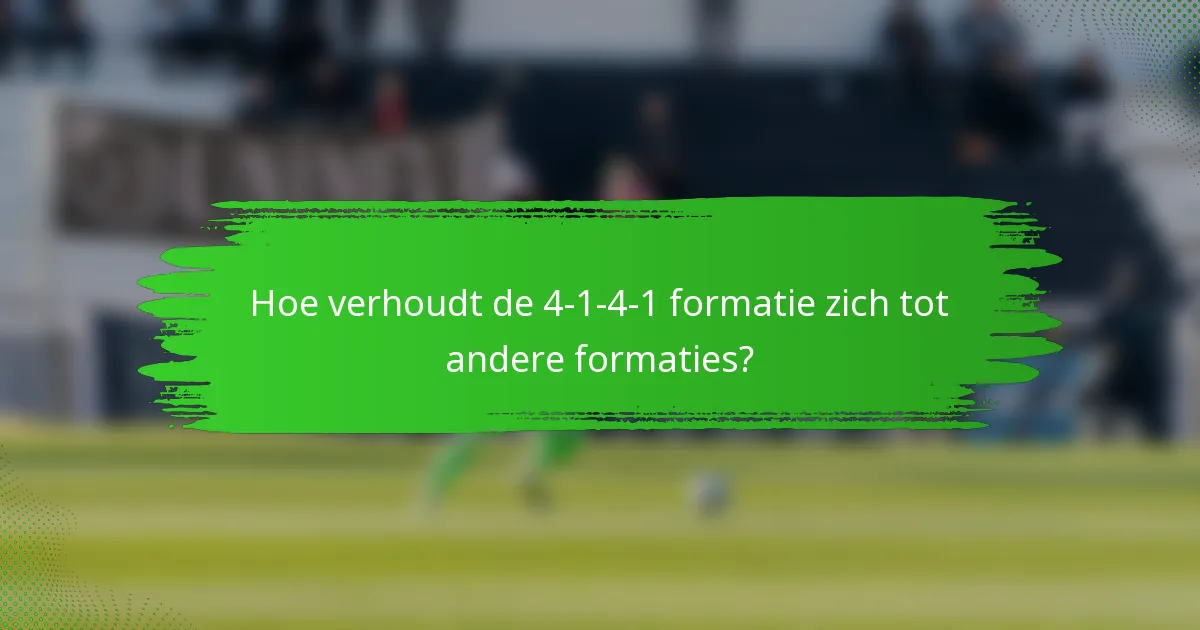Hoe verhoudt de 4-1-4-1 formatie zich tot andere formaties?