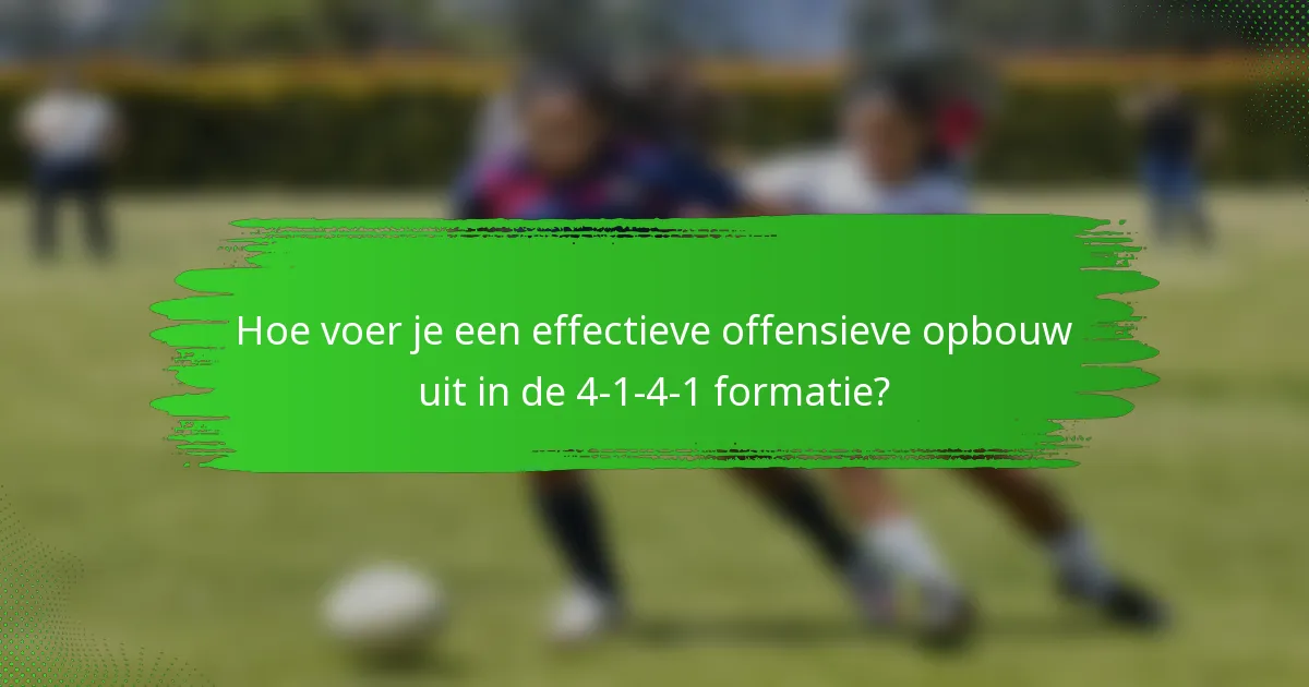 Hoe voer je een effectieve offensieve opbouw uit in de 4-1-4-1 formatie?