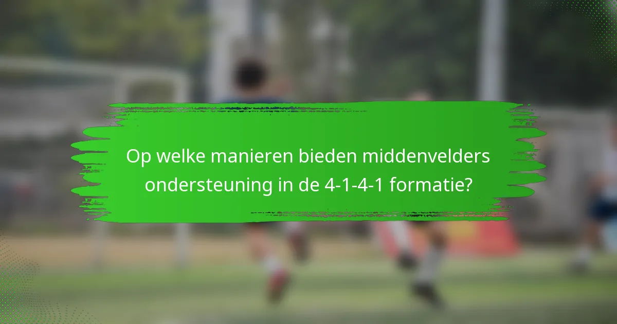 Op welke manieren bieden middenvelders ondersteuning in de 4-1-4-1 formatie?