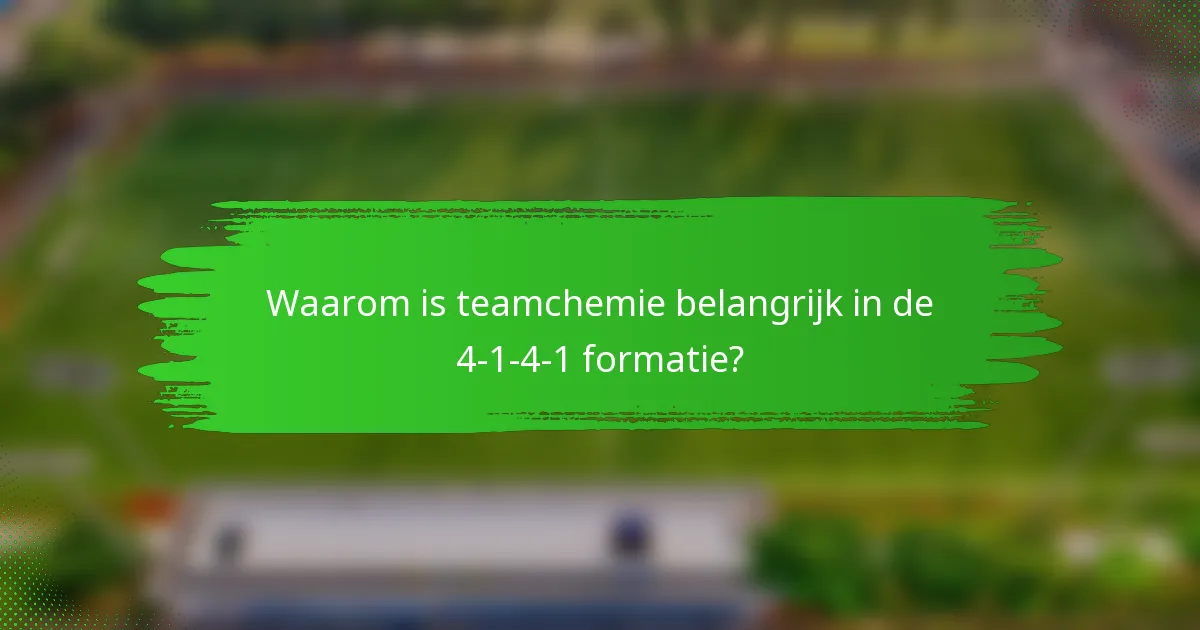 Waarom is teamchemie belangrijk in de 4-1-4-1 formatie?