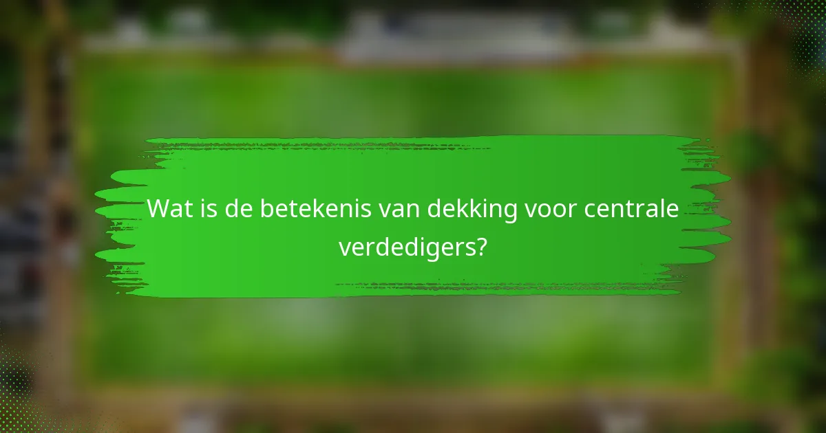 Wat is de betekenis van dekking voor centrale verdedigers?