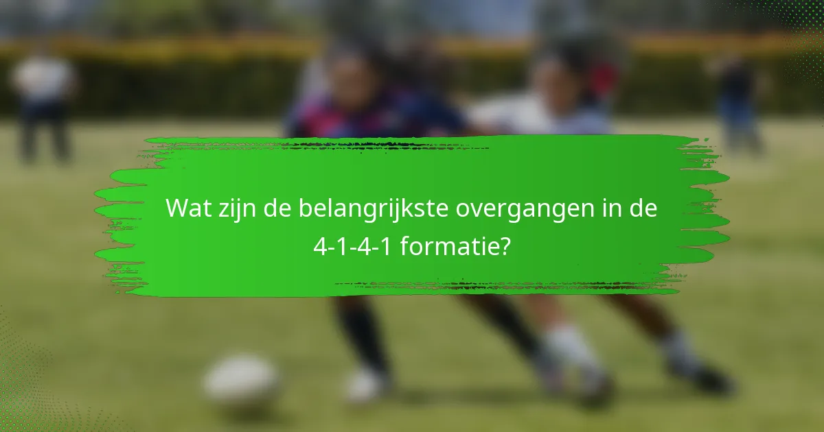 Wat zijn de belangrijkste overgangen in de 4-1-4-1 formatie?