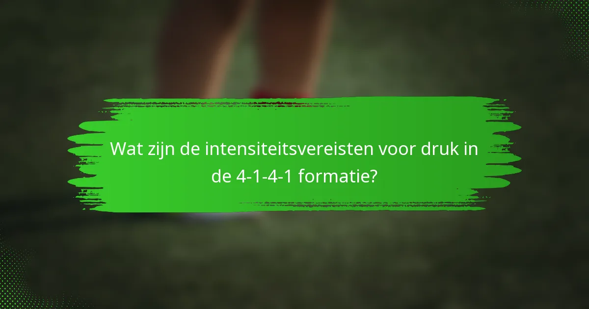 Wat zijn de intensiteitsvereisten voor druk in de 4-1-4-1 formatie?