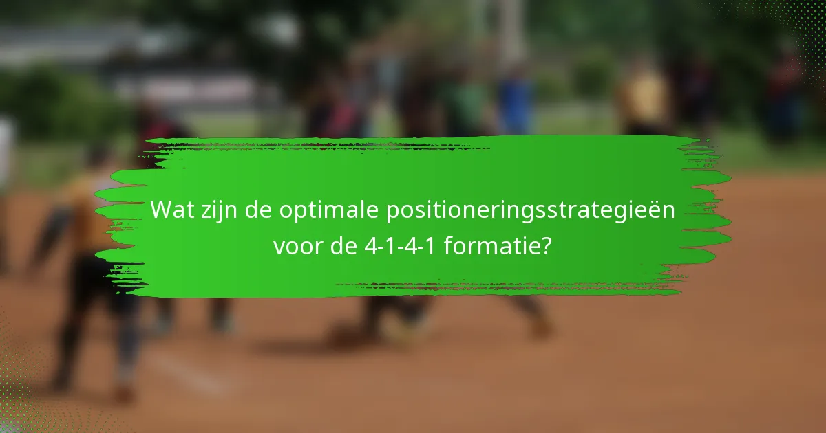 Wat zijn de optimale positioneringsstrategieën voor de 4-1-4-1 formatie?