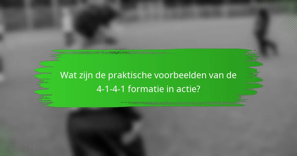 Wat zijn de praktische voorbeelden van de 4-1-4-1 formatie in actie?