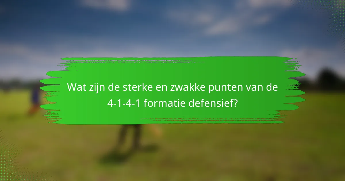 Wat zijn de sterke en zwakke punten van de 4-1-4-1 formatie defensief?