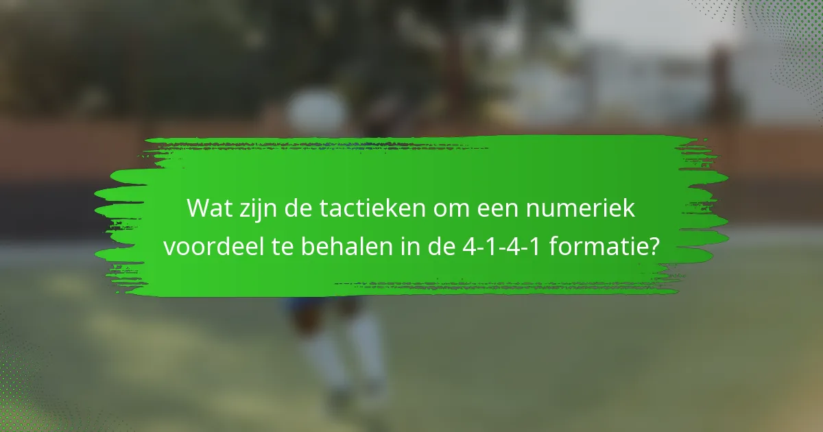 Wat zijn de tactieken om een numeriek voordeel te behalen in de 4-1-4-1 formatie?