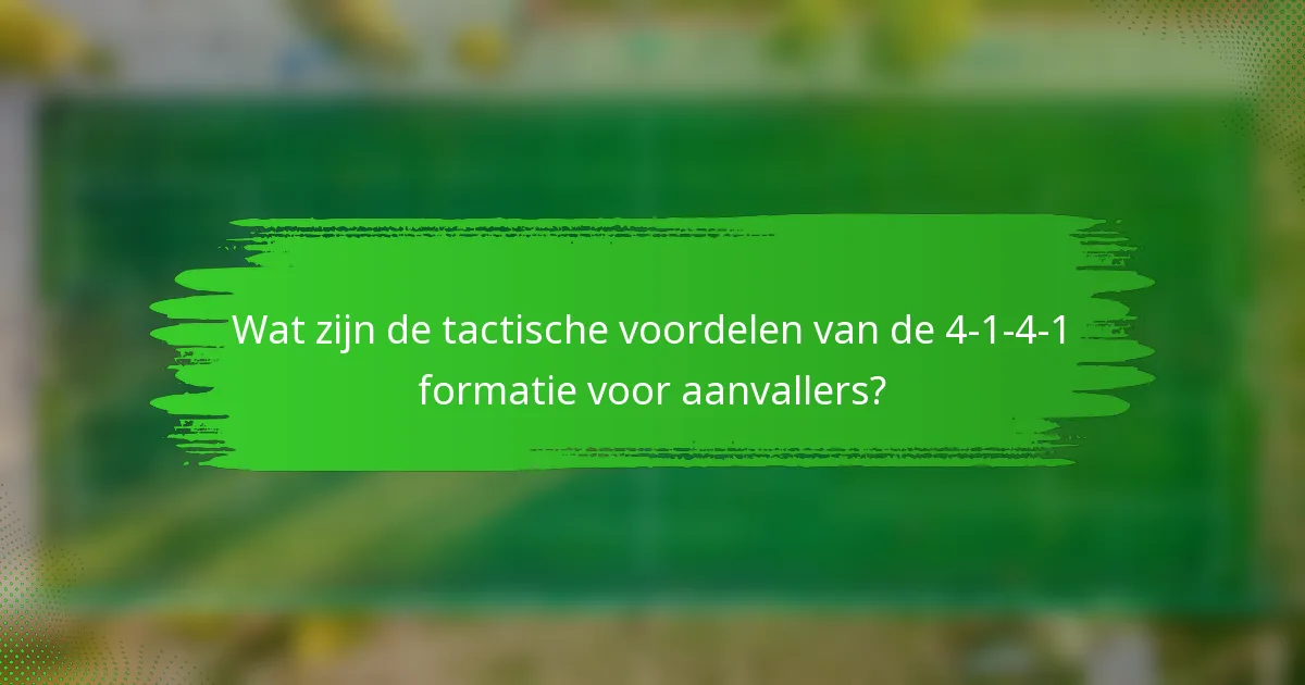 Wat zijn de tactische voordelen van de 4-1-4-1 formatie voor aanvallers?