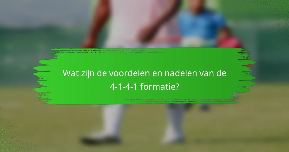 Wat zijn de voordelen en nadelen van de 4-1-4-1 formatie?