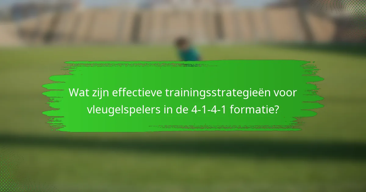 Wat zijn effectieve trainingsstrategieën voor vleugelspelers in de 4-1-4-1 formatie?