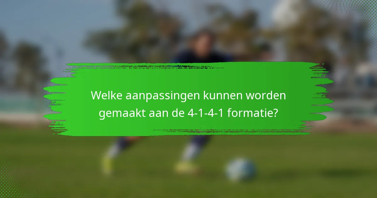 Welke aanpassingen kunnen worden gemaakt aan de 4-1-4-1 formatie?