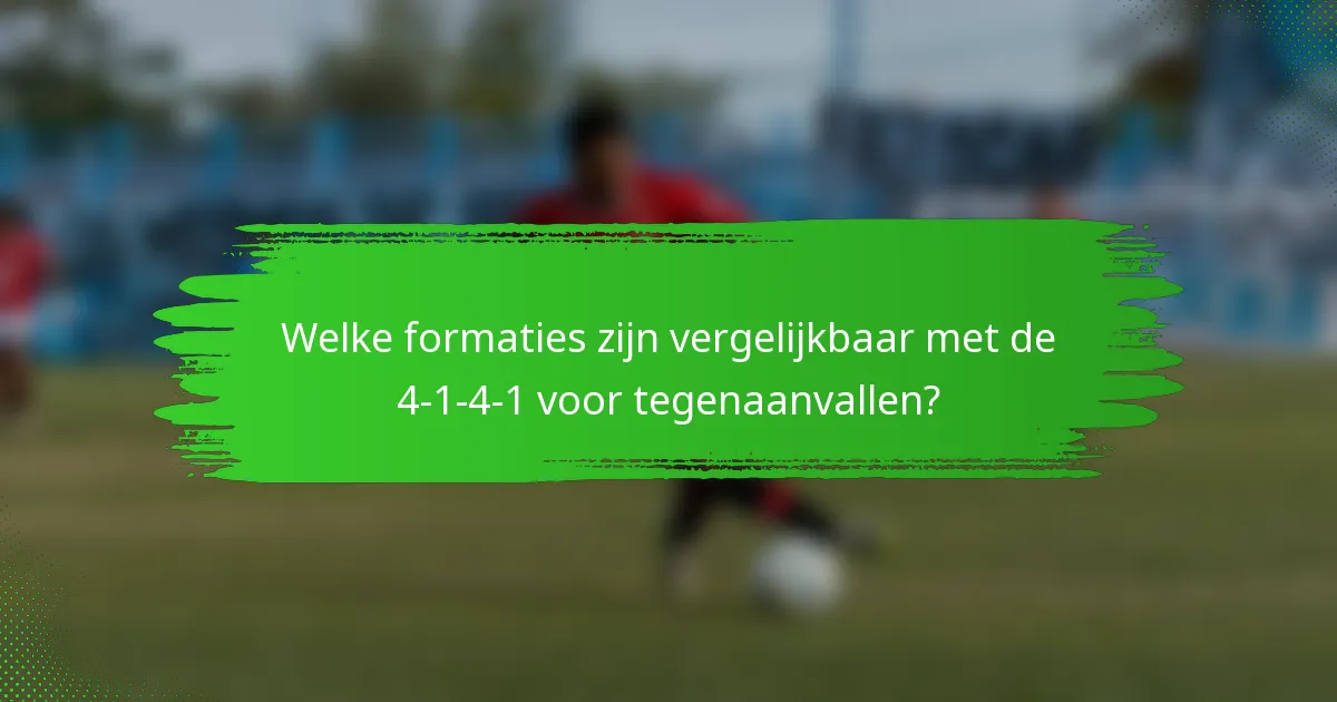 Welke formaties zijn vergelijkbaar met de 4-1-4-1 voor tegenaanvallen?