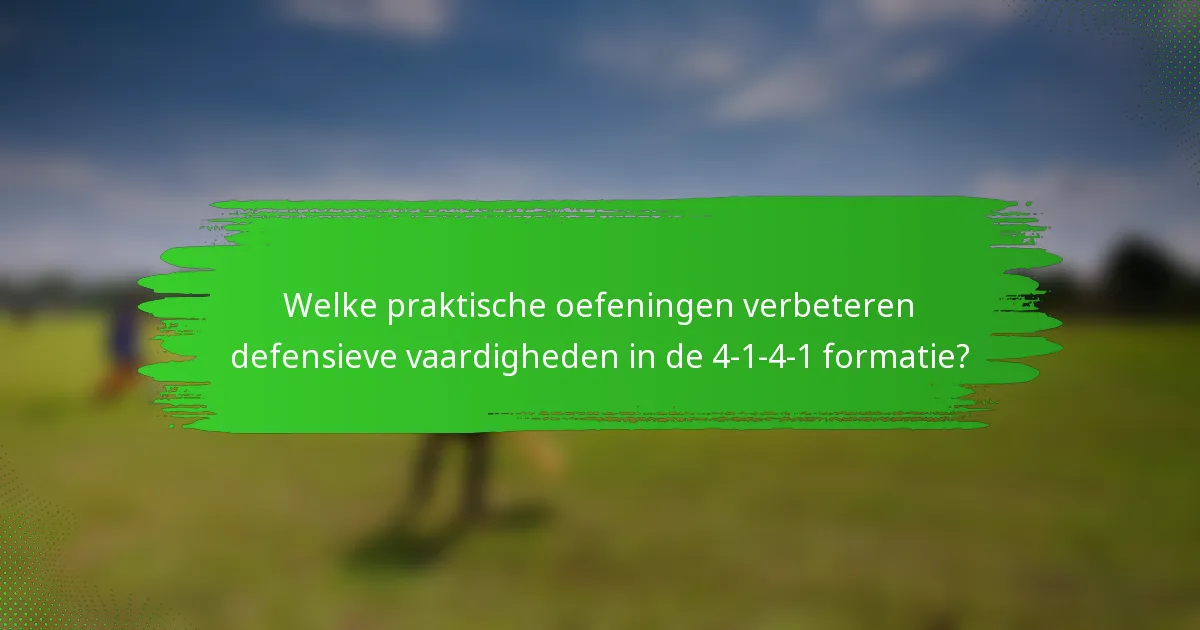 Welke praktische oefeningen verbeteren defensieve vaardigheden in de 4-1-4-1 formatie?