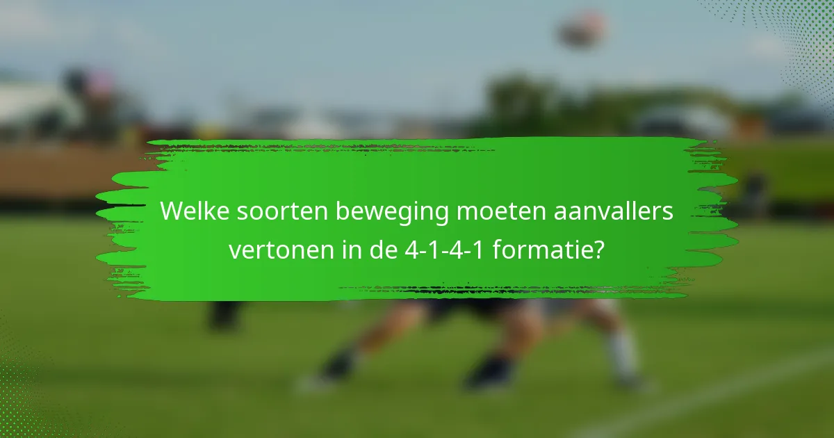 Welke soorten beweging moeten aanvallers vertonen in de 4-1-4-1 formatie?