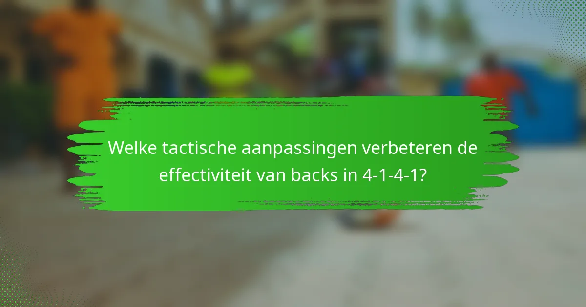 Welke tactische aanpassingen verbeteren de effectiviteit van backs in 4-1-4-1?