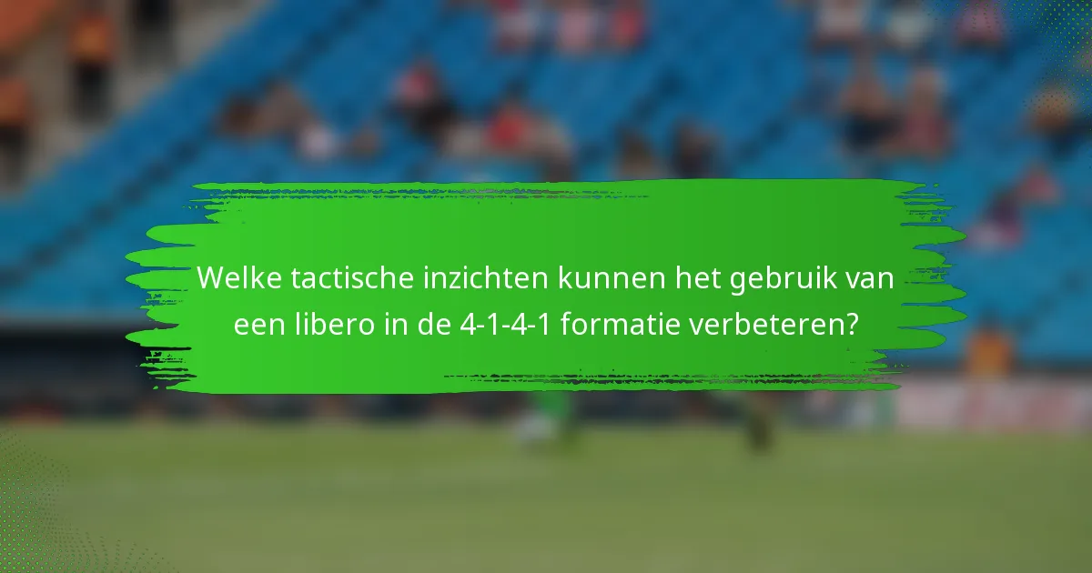 Welke tactische inzichten kunnen het gebruik van een libero in de 4-1-4-1 formatie verbeteren?