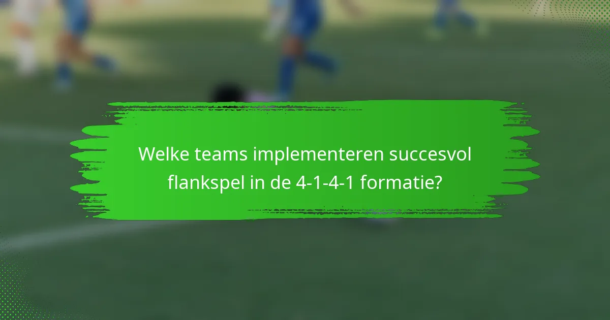 Welke teams implementeren succesvol flankspel in de 4-1-4-1 formatie?