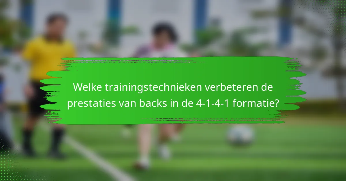 Welke trainingstechnieken verbeteren de prestaties van backs in de 4-1-4-1 formatie?